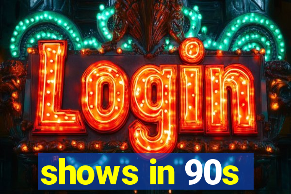 shows in 90s